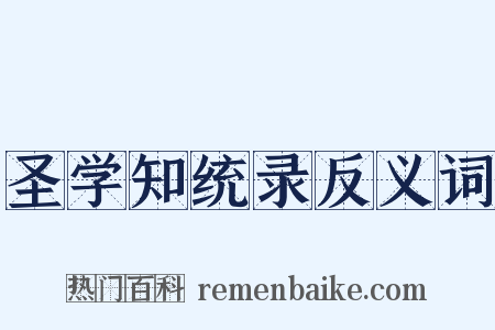 圣学知统录反义词是什么意思的图片